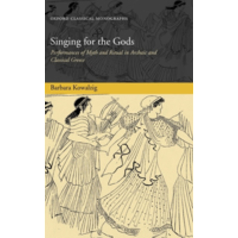 singing for the gods: performances of myth and ritual in archaic and classical greece