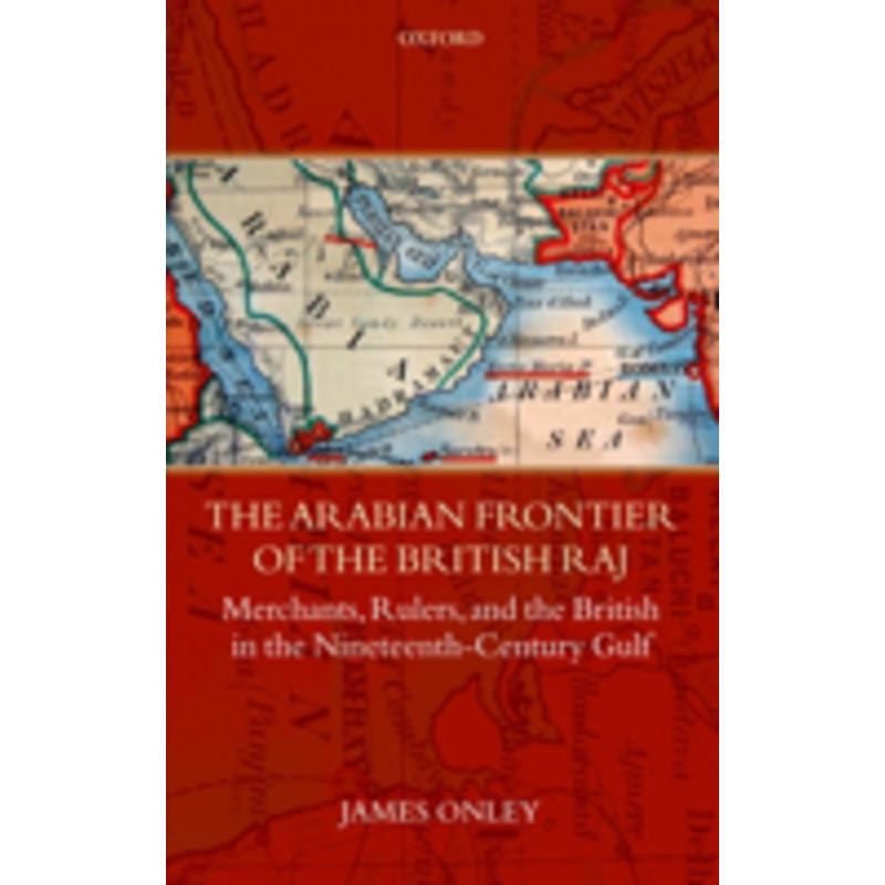 the arabian frontier of the british raj: merchants, rulers, and the british in the nineteenth-century gulf