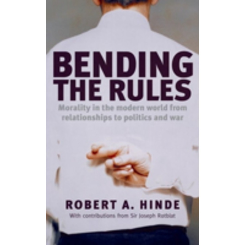 bending the rules: morality in the modern world – from relationships to politics and war: morality in the modern world, from relationships to politics and war