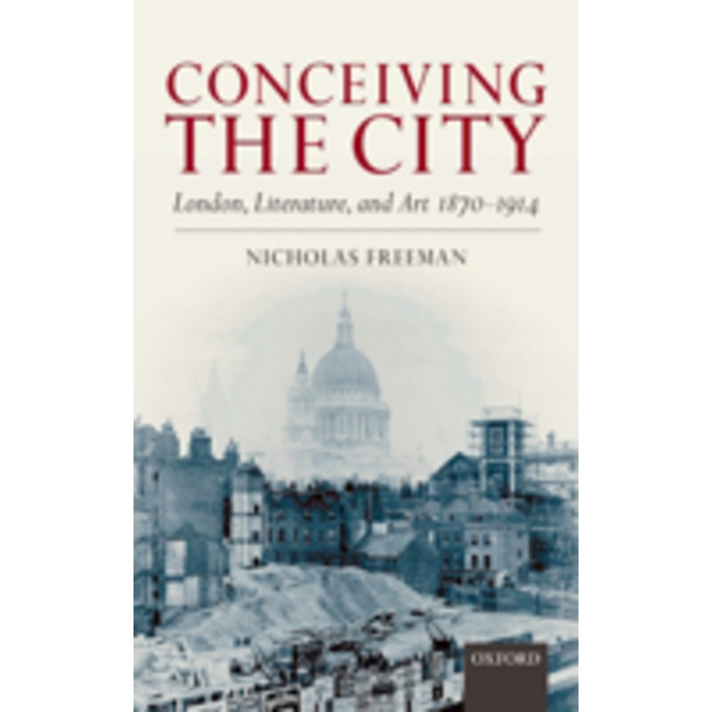 conceiving the city: london, literature, and art 1870-1914
