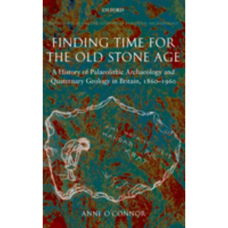 finding time for the old stone age: a history of palaeolithic archaeology and quaternary geology in britain, 1860-1960