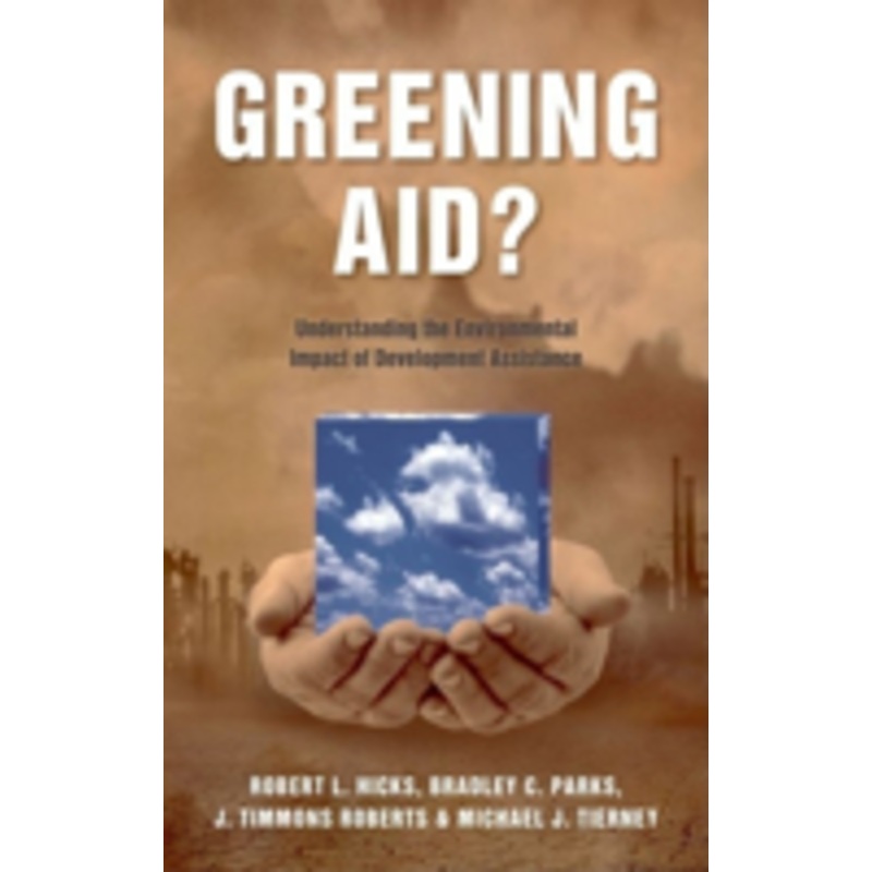 greening aid?: understanding the environmental impact of development assistance: understanding the environmental impact of development assistance