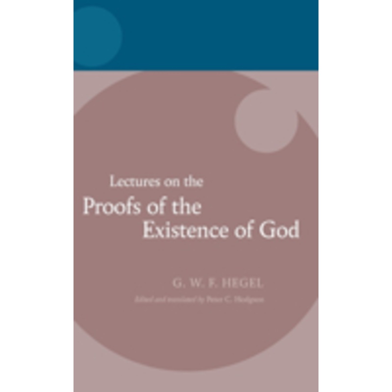 hegel: lectures on the proofs of the existence of god: lectures on the proofs of the existence of god