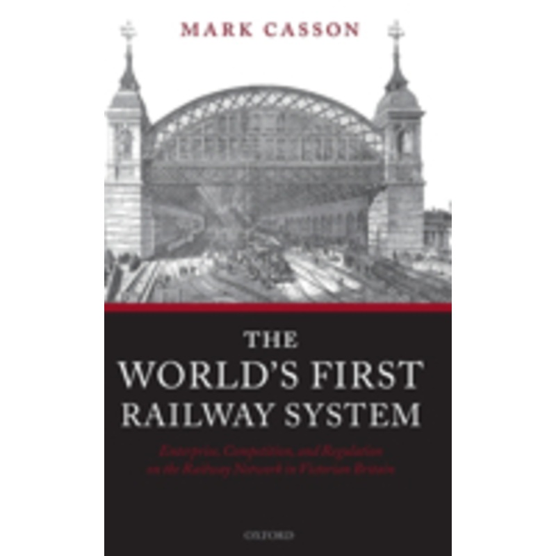 world’s first railway system: enterprise, competition, and regulation on the railway network in victorian britain