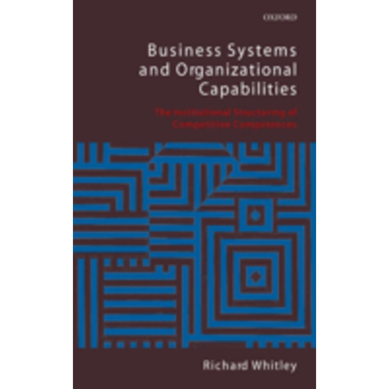 business systems and organizational capabilities: the institutional structuring of competitive competences