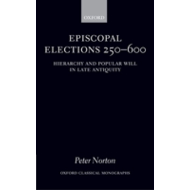 episcopal elections 250-600: hierarchy and popular will in late antiquity