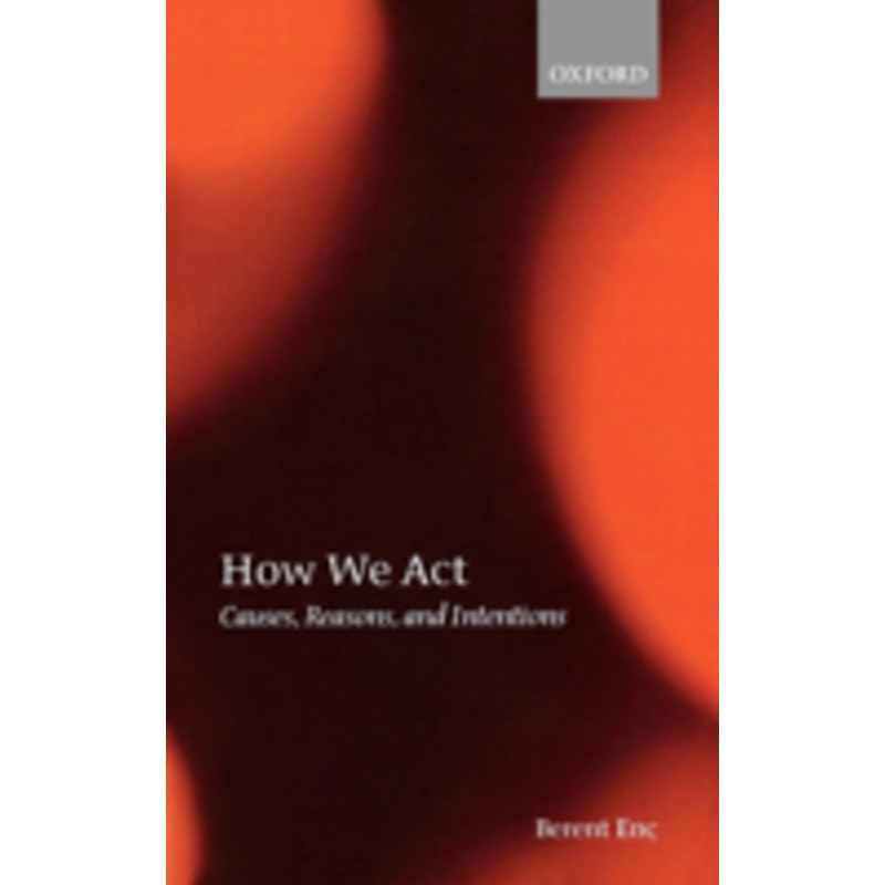 how we act: causes, reasons, and intentions