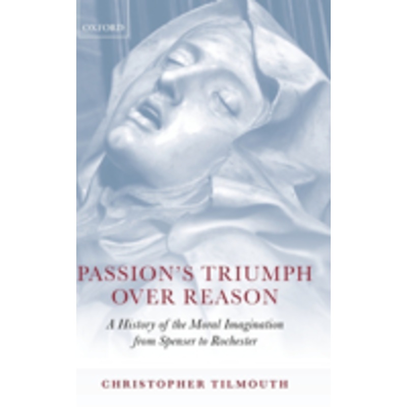 passion’s triumph over reason: a history of the moral imagination from spenser to rochester