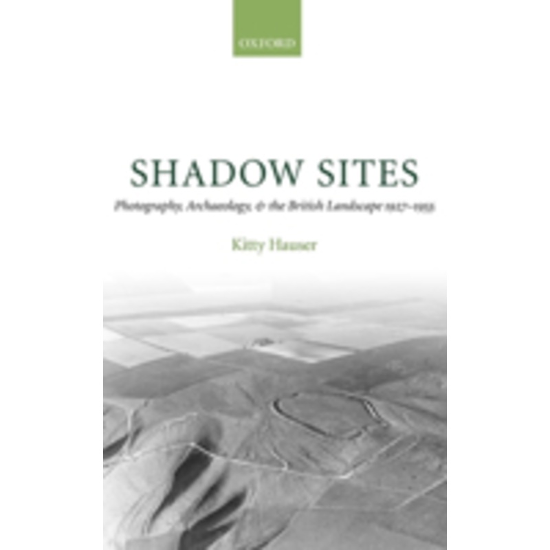 shadow sites: photography, archaeology, and the british landscape 1927-1951