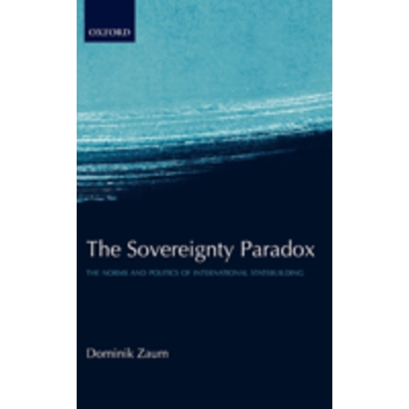 the sovereignty paradox: the norms and politics of international statebuilding