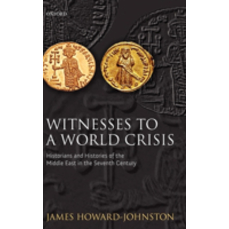 witnesses to a world crisis: historians and histories of the middle east in the seventh century