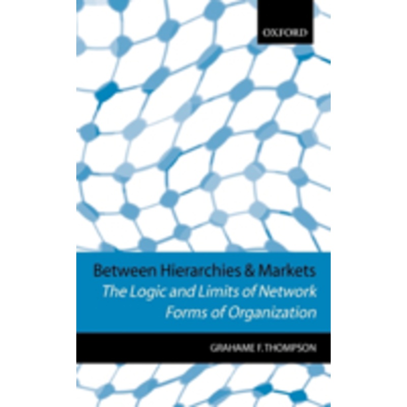 between hierarchies and markets: the logic and limits of network forms of organization
