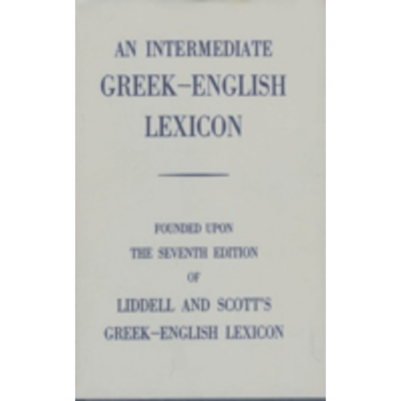 intermediate greek lexicon: founded upon the seventh edition of liddell and scott’s greek-english lexicon