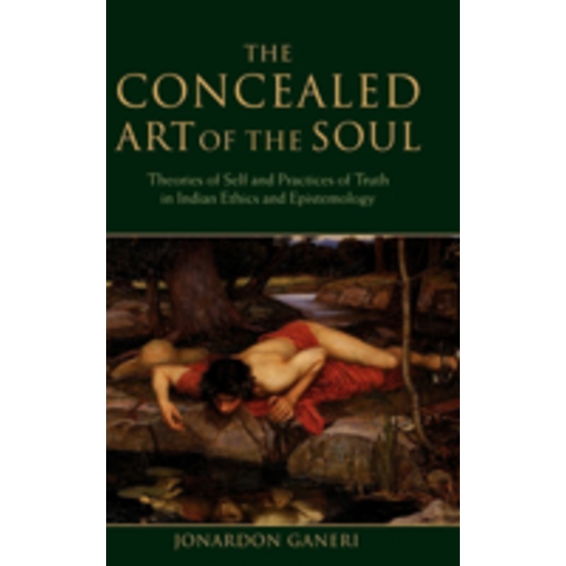 the concealed art of the soul: theories of the self and practices of truth in indian ethics and epistemology