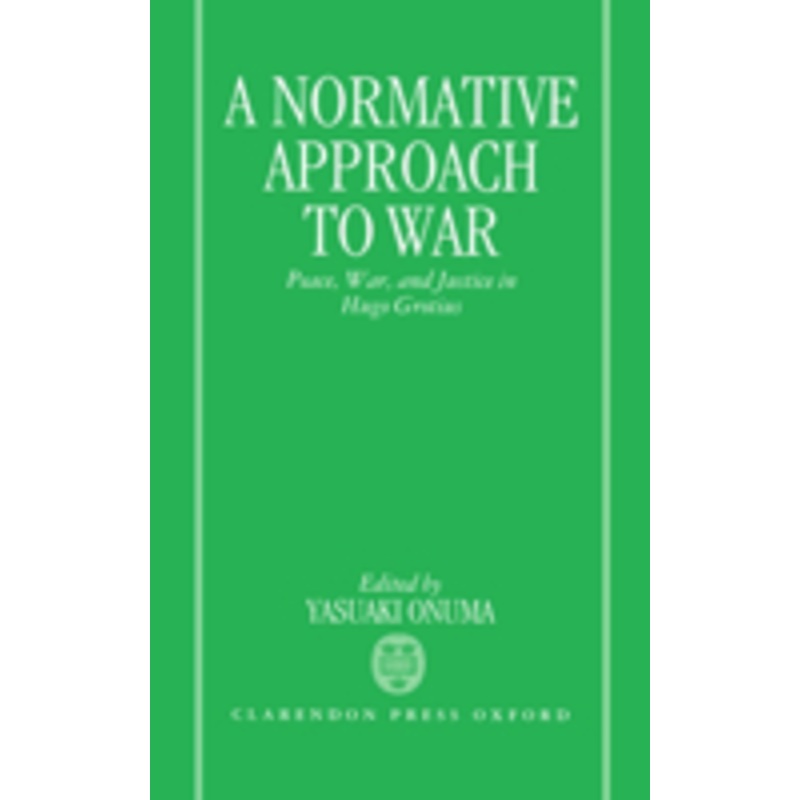 a normative approach to war: peace, war, and justice in hugo grotius