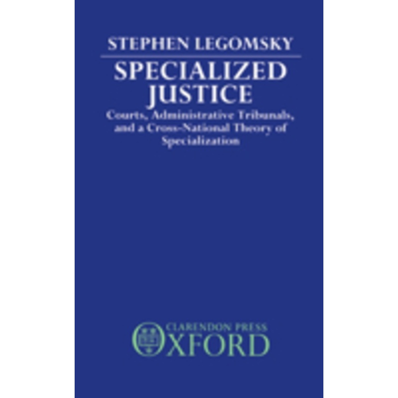specialized justice: courts, administrative tribunals, and a cross-national theory of specialization