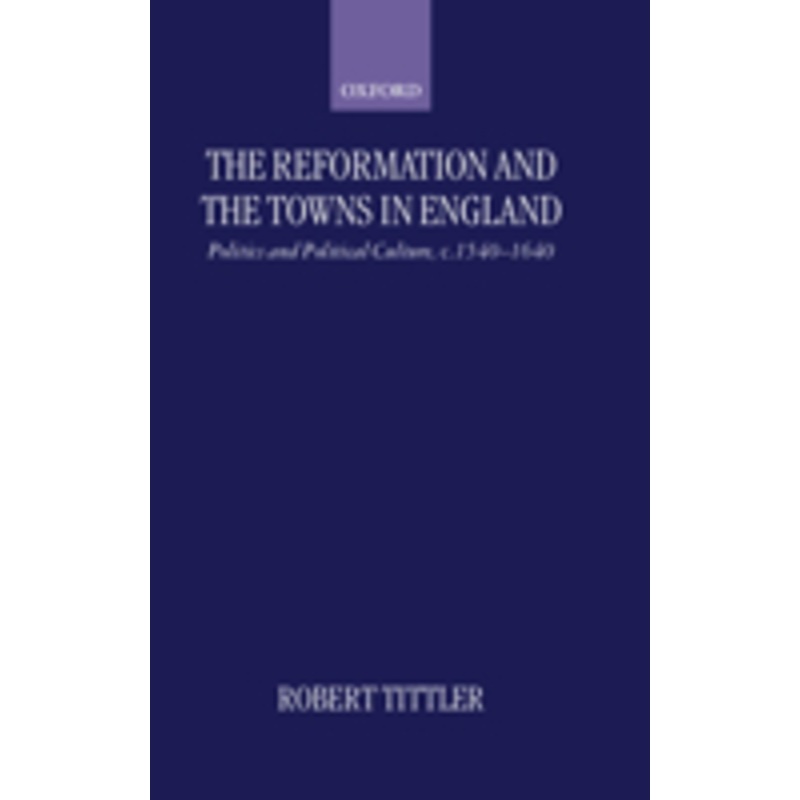 the reformation and the towns in england: politics and political culture, c. 1540-1640