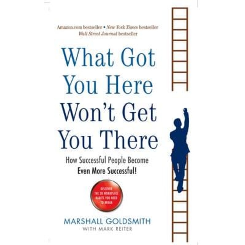 What got you Here won’t get you there (Goldsmith)